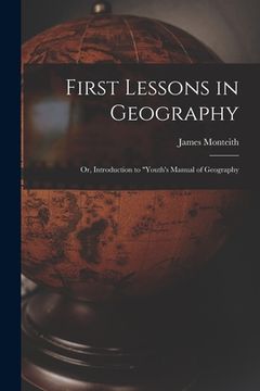 portada First Lessons in Geography: Or, Introduction to "Youth's Manual of Geography (en Inglés)