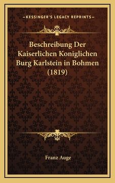 portada Beschreibung Der Kaiserlichen Koniglichen Burg Karlstein in Bohmen (1819) (en Alemán)