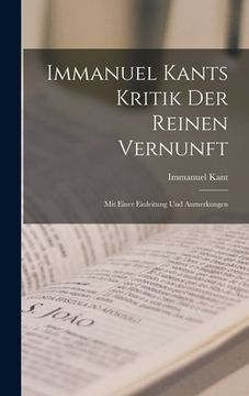 portada Immanuel Kants Kritik Der Reinen Vernunft: Mit Einer Einleitung Und Anmerkungen (en Alemán)