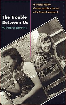 portada the trouble between us: an uneasy history of white and black women in the feminist movement (en Inglés)