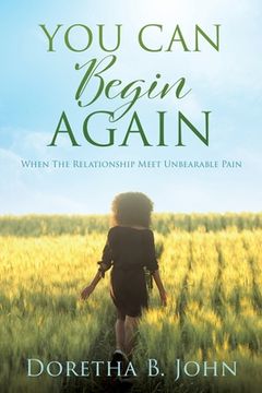 portada You Can Begin Again: When The Relationship Meet Unbearable Pain (en Inglés)