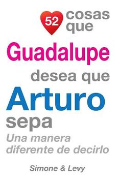 portada 52 Cosas Que Guadalupe Desea Que Arturo Sepa: Una Manera Diferente de Decirlo