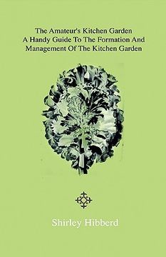 portada the amateur's kitchen garden - frame-ground and forcing pit: a handy guide to the formation and management of the kitchen garden and the cultivation o (in English)