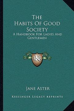 portada the habits of good society: a handbook for ladies and gentlemen (en Inglés)