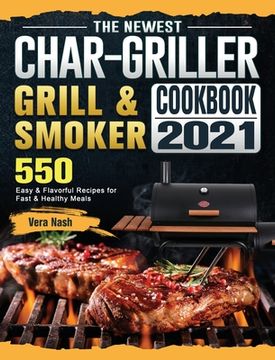 portada The Newest Char-Griller Grill & Smoker Cookbook 2021: 550 Easy & Flavorful Recipes for Fast & Healthy Meals