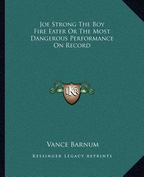 portada joe strong the boy fire eater or the most dangerous performance on record (in English)