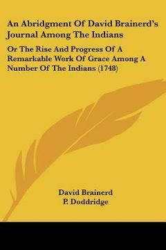 portada an abridgment of david brainerd's journal among the indians: or the rise and progress of a remarkable work of grace among a number of the indians (17 (en Inglés)