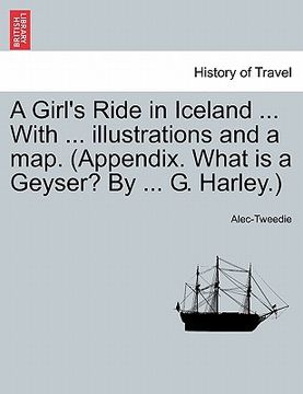 portada a girl's ride in iceland ... with ... illustrations and a map. (appendix. what is a geyser? by ... g. harley.)