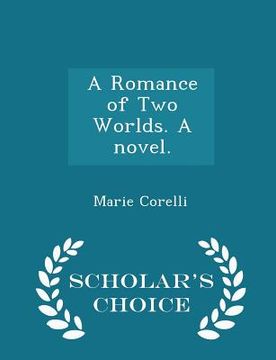 portada A Romance of Two Worlds. a Novel. - Scholar's Choice Edition (in English)