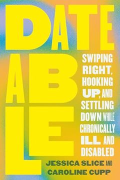 portada Dateable: Swiping Right, Hooking up, and Settling Down While Chronically ill and Disabled