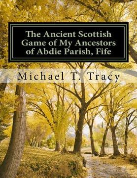 portada The Ancient Scottish Game of My Ancestors of Abdie Parish, Fife: The History of the Abdie Curling Club (en Inglés)