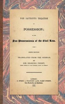 portada Von Savigny's Treatise on Possession: Or the Jus Possessionis of the Civil Law. Sixth Edition.Translated from the German by Sir Erskine Perry (1848)