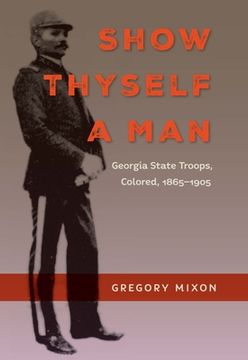 portada Show Thyself a Man: Georgia State Troops, Colored, 1865-1905 (en Inglés)
