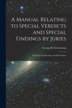 portada A Manual Relating to Special Verdicts and Special Findings by Juries: Based on the Decisions of All the States (en Inglés)