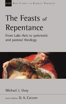 portada The Feasts of Repentance: From Luke-Acts to Systematic and Pastoral Theology (New Studies in Biblical Theology) (en Inglés)