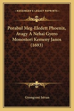 portada Porabul Meg-Eledett Phoenix, Avagy A Nehai Gyero Monostori Kemeny Janos (1693) (en Húngaro)