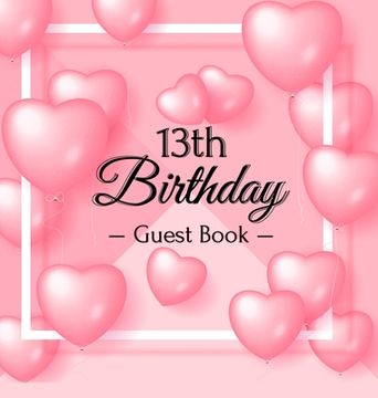 portada 13th Birthday Guest Book: Keepsake Gift for Men and Women Turning 13 - Hardback with Funny Pink Balloon Hearts Themed Decorations & Supplies, Pe