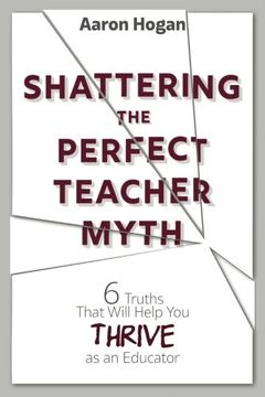 portada Shattering the Perfect Teacher Myth: 6 Truths That Will Help you THRIVE as an Educator