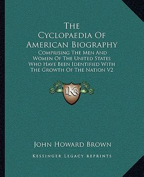portada the cyclopaedia of american biography: comprising the men and women of the united states who have been identified with the growth of the nation v2 (en Inglés)