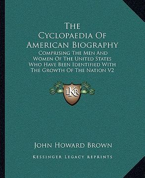 portada the cyclopaedia of american biography: comprising the men and women of the united states who have been identified with the growth of the nation v2 (in English)