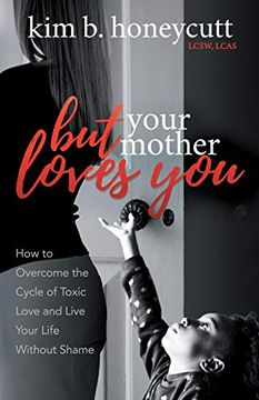 portada But Your Mother Loves You: How to Overcome the Cycle of Toxic Love and Live Your Life Without Shame (en Inglés)
