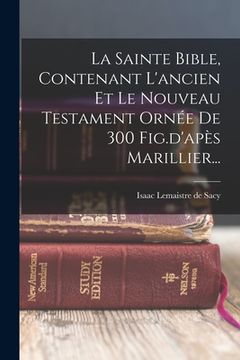 portada La Sainte Bible, Contenant L'ancien Et Le Nouveau Testament Ornée De 300 Fig.d'apès Marillier... (en Francés)