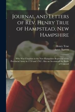 portada Journal and Letters of Rev. Henry True of Hampstead, New Hampshire [microform]: Who Was Chaplain in the New Hampshire Regiment of the Provincial Army (en Inglés)