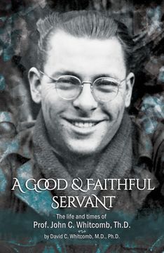 portada A Good & Faithful Servant: The Life and Times of Prof. John C. Whitcomb, Th.D. (en Inglés)