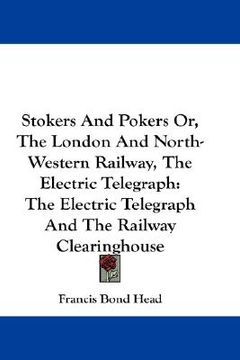 portada stokers and pokers or, the london and north-western railway, the electric telegraph: the electric telegraph and the railway clearinghouse