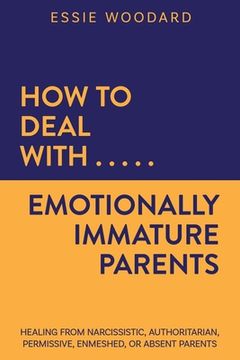 portada How to Deal With Emotionally Immature Parents: Healing from Narcissistic, Authoritarian, Permissive, Enmeshed, or Absent Parents (en Inglés)