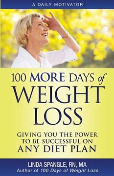 portada 100 MORE Days of Weight Loss: Giving You the Power to Be Successful on Any Diet Plan (en Inglés)