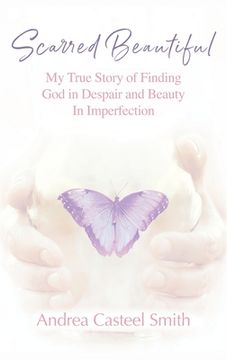 portada Scarred Beautiful: My True Story of Finding god in Despair and Beauty in Imperfection (in English)
