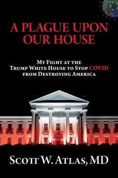 portada A Plague Upon our House: My Fight at the Trump White House to Stop Covid From Destroying America (en Inglés)