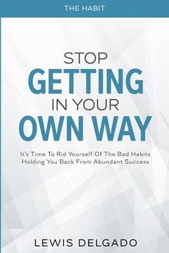 portada The Habit: Stop Getting In Your Own Way - It's Time To Rid Yourself Of The Bad Habits Holding You Back From Abundant (in English)