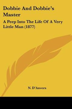 portada dobbie and dobbie's master: a peep into the life of a very little man (1877) (in English)