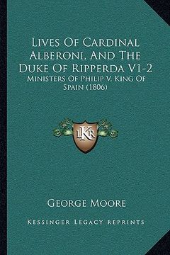 portada lives of cardinal alberoni, and the duke of ripperda v1-2: ministers of philip v, king of spain (1806) (en Inglés)
