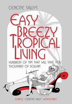 portada Cenote Sally's Easy, Breezy Tropical Living: Hundreds of Tips That Will Save You Thousands of Dollars (en Inglés)