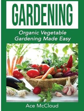 portada Gardening: Organic Vegetable Gardening Made Easy (Organic Vegetable Gardening Guide For Beginners)