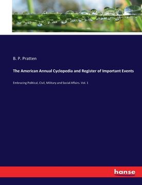 portada The American Annual Cyclopedia and Register of Important Events: Embracing Political, Civil, Military and Social Affairs. Vol. 1 (en Inglés)