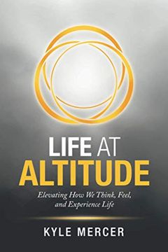 portada Life at Altitude: Elevating how we Think, Feel, and Experience Life (en Inglés)