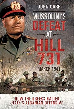 portada Mussolini's Defeat at Hill 731, March 1941: How the Greeks Halted Italy's Albanian Offensive (en Inglés)