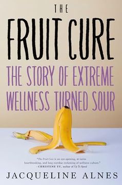 portada The Fruit Cure: The Story of Extreme Wellness Turned Sour (en Inglés)