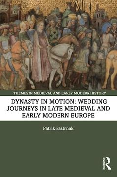portada Dynasty in Motion: Wedding Journeys in Late Medieval and Early Modern Europe (Themes in Medieval and Early Modern History) (in English)