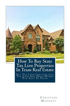 portada How To Buy State Tax Lien Properties In Texas Real Estate: Get Tax Lien Certificates, Tax Lien And Deed Homes For Sale In Texas (en Inglés)