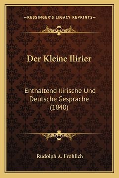 portada Der Kleine Ilirier: Enthaltend Ilirische Und Deutsche Gesprache (1840) (in German)