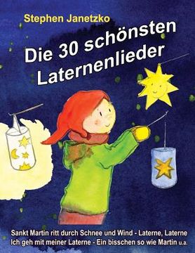 portada Die 30 schönsten Laternenlieder: Das Liederbuch mit allen Texten, Noten und Gitarrengriffen zum Mitsingen und Mitspielen (en Alemán)