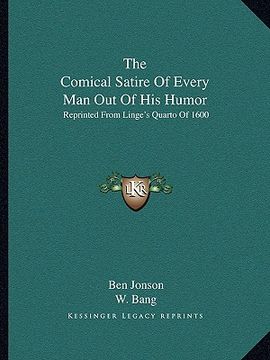 portada the comical satire of every man out of his humor: reprinted from linge's quarto of 1600 (en Inglés)
