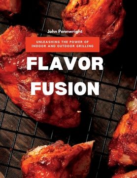portada Flavor Fusion: Unleashing the Power of Indoor and Outdoor Grilling (en Inglés)