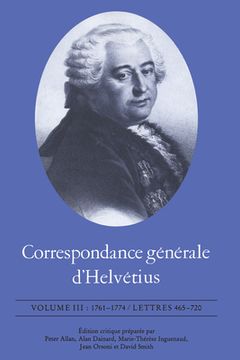 portada Correspondance Générale d'Helvétius, Volume III: 1761-1774 / Lettres 465-720 (en Francés)