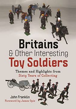 portada Britains and Other Interesting toy Soldiers: Themes and Highlights From Sixty Years of Collecting (en Inglés)